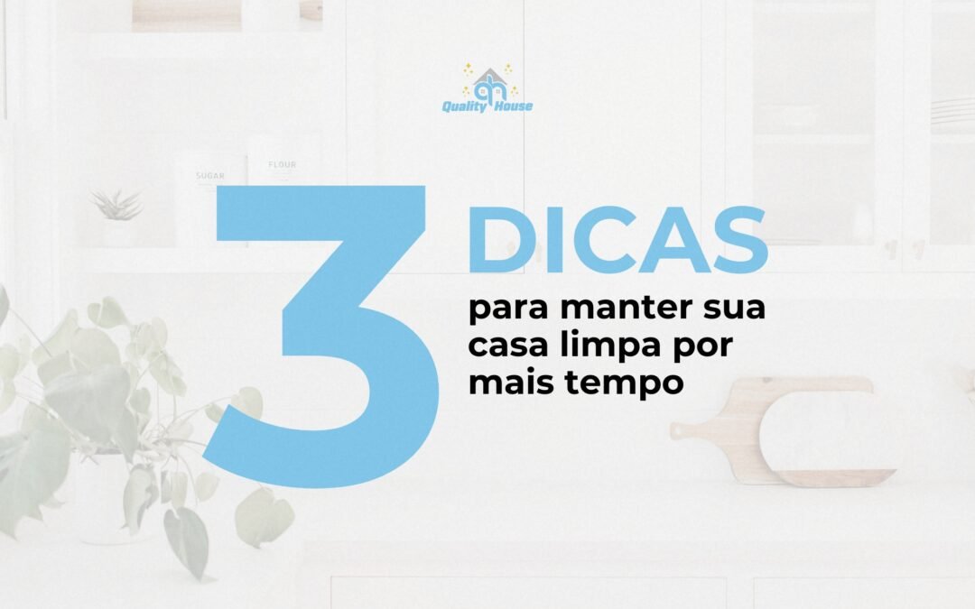 Dicas para manter sua casa limpa por mais tempo