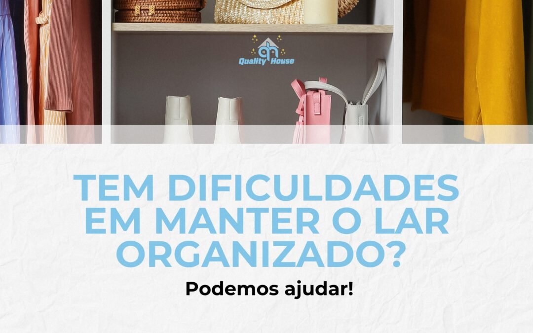 Tem dificuldades em manter o lar organizado? Podemos ajudar!